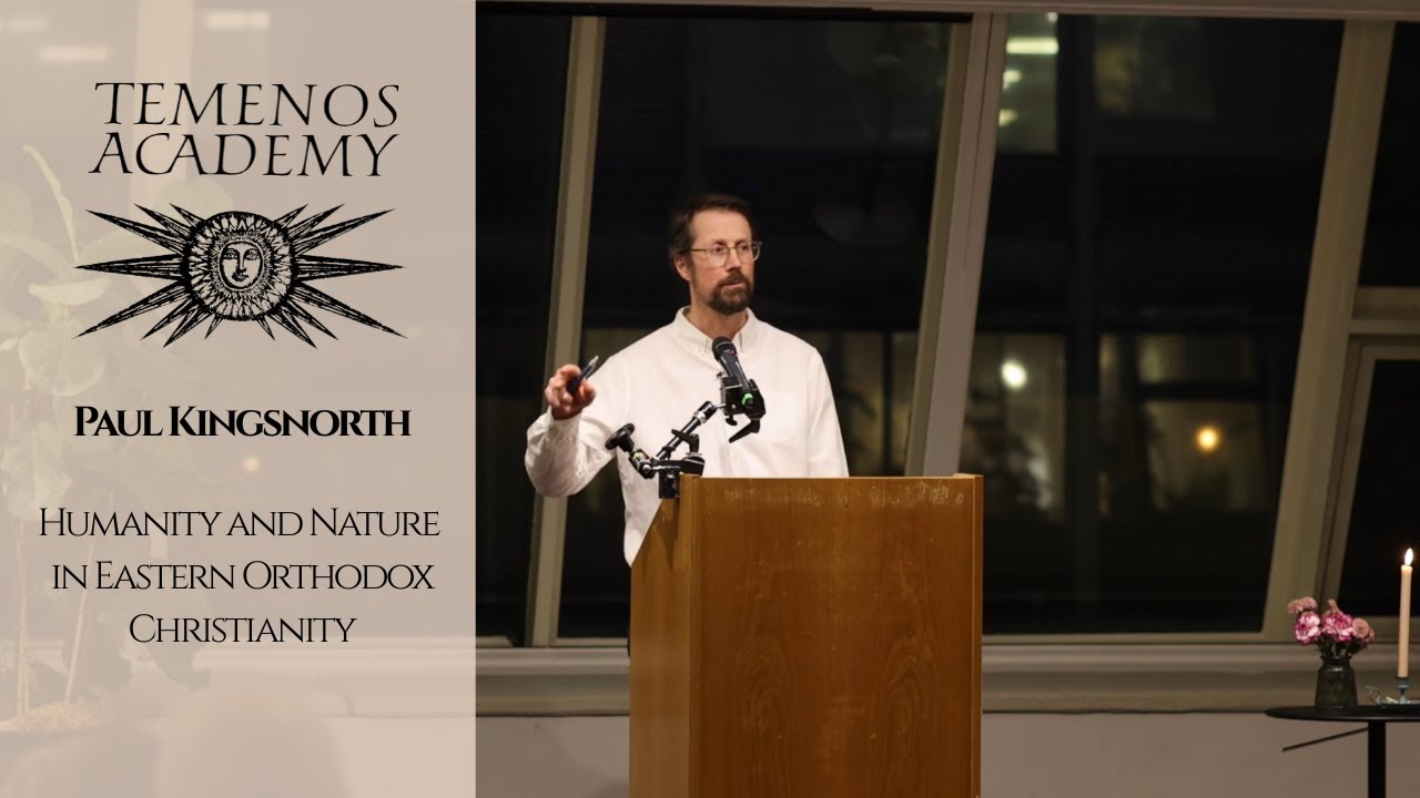 Humanity and Nature in Eastern Orthodox Christianity -  Paul Kingsnorth