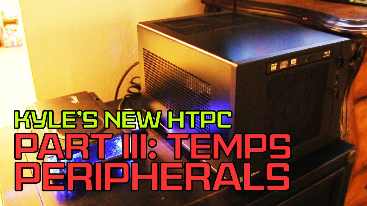 Kyle's New HTPC - Part III: Temps and Peripherals!