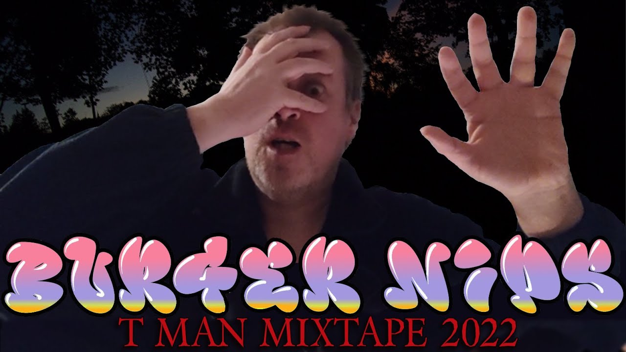 BURGER NIPS - T Man Mixtape 2022