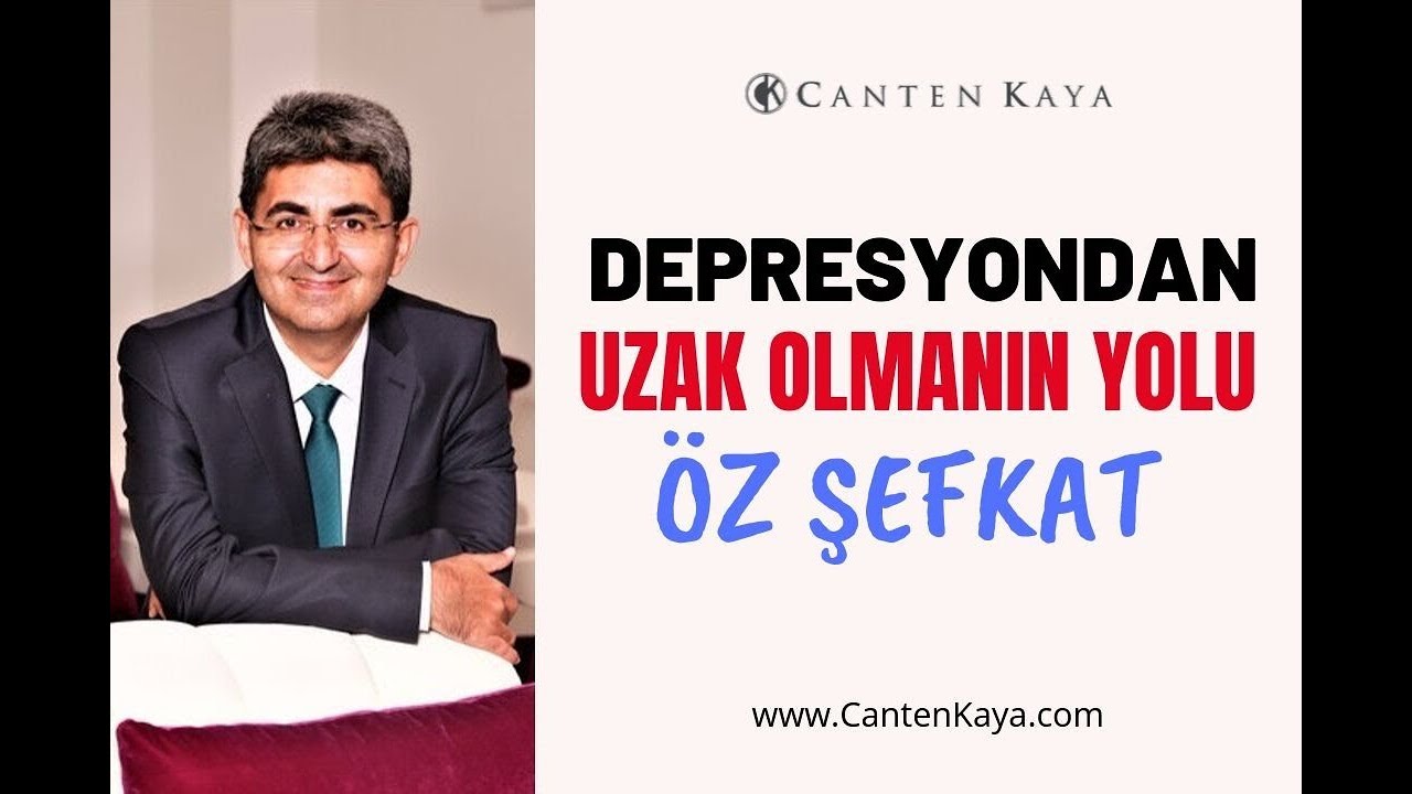 DEPRESYONDAN UZAK OLMANIN YOLU ÖZ ŞEFKAT | Canten Kaya