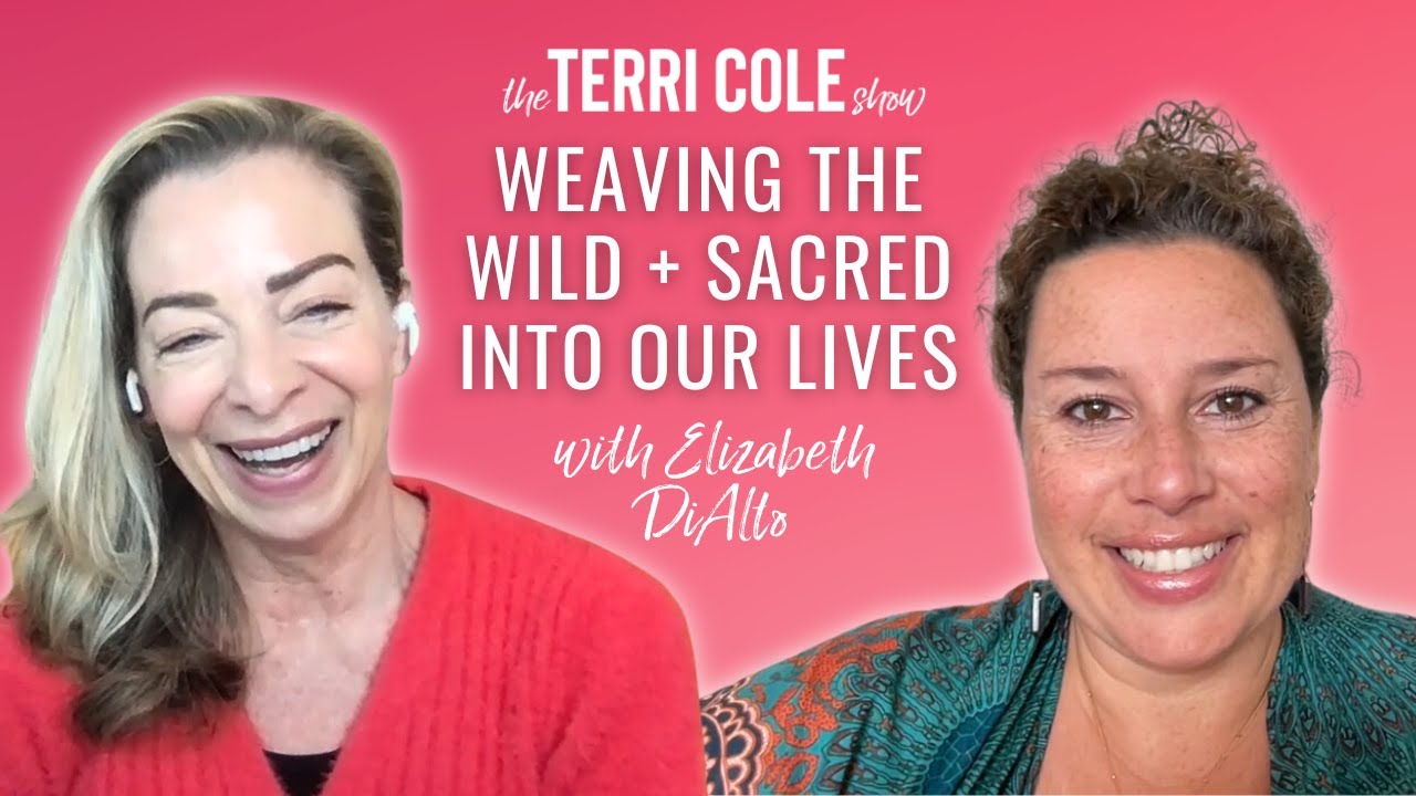Weaving the Wild & Sacred Into Your Life with Elizabeth DiAlto - Terri Cole