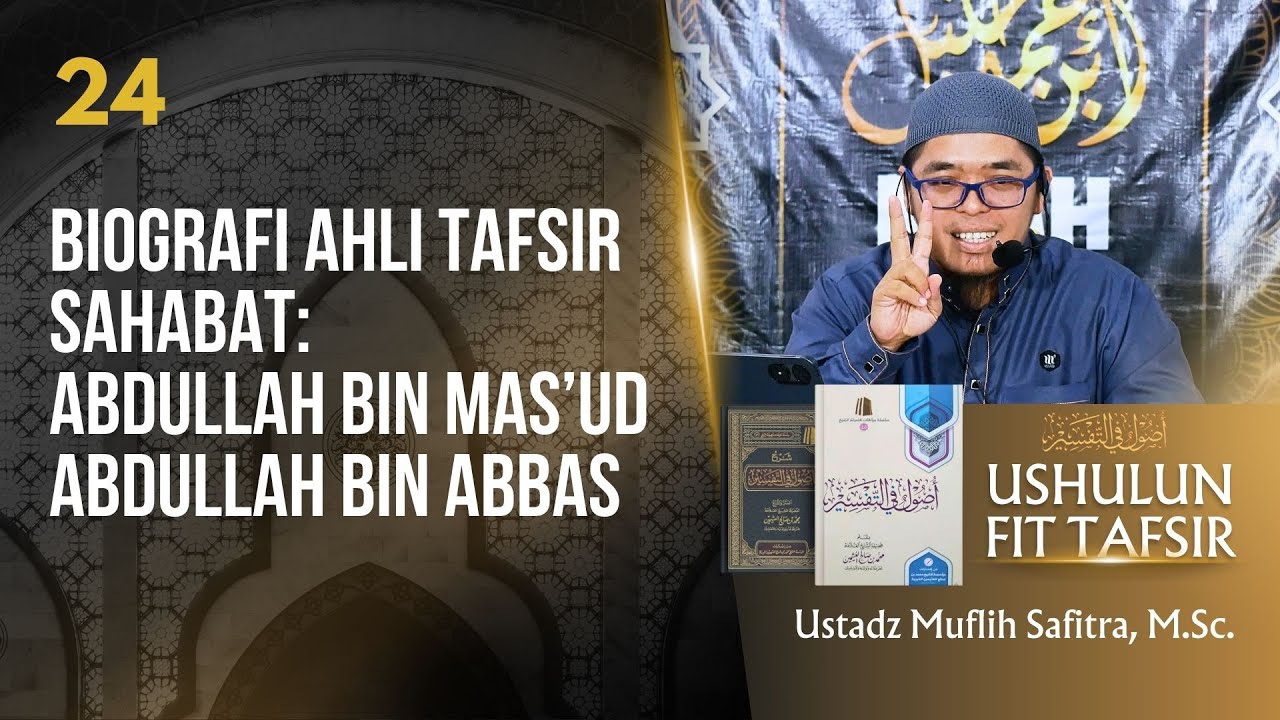 SERI #24 USHULUN FIT TAFSIR: Biografi Ahli Tafsir Sahabat: Abdullah bin Mas'ud & Abdullah bin Abbas