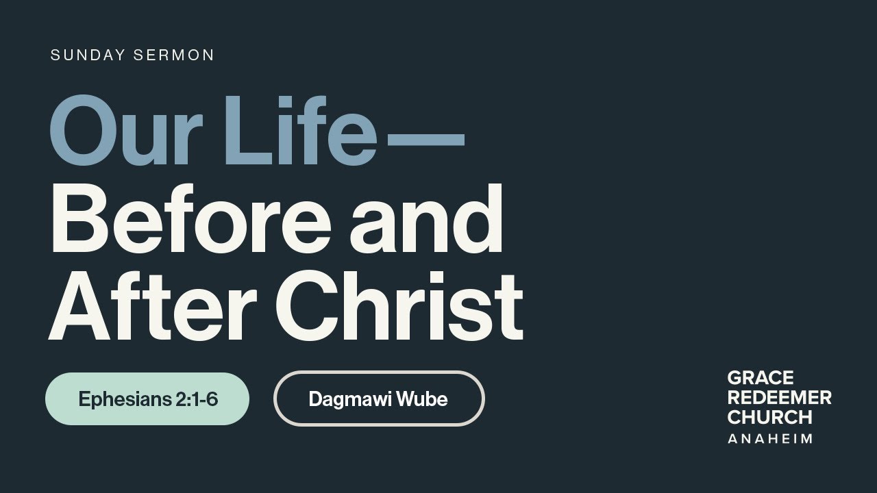 Our Life—Before and After Christ | Ephesians 2:1-6 | Dagmawi Wube | GRC