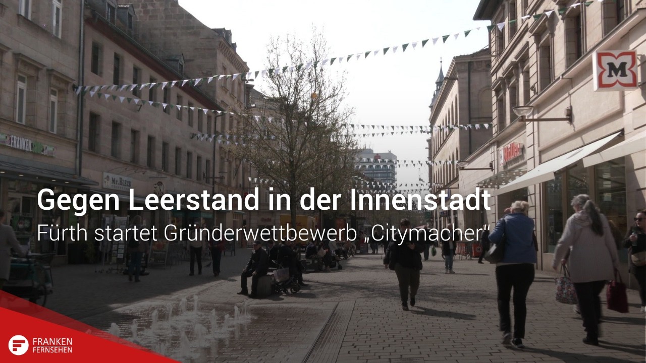 Gegen Leerstand in der Innenstadt: F&uuml;rth startet Gr&uuml;nderwettbewerb &bdquo;Citymacher&ldquo;