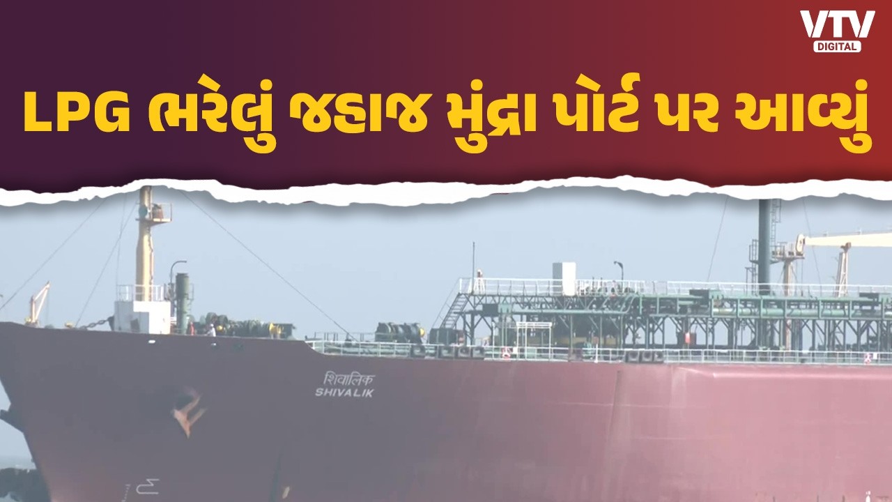 ગેસ સંકટ વચ્ચે રાહતના સમાચાર, LPG ગેસ લઈને જહાજ 'શિવાલિક' ગુજરાતના મુંદ્રા પોર્ટ પર આવ્યું