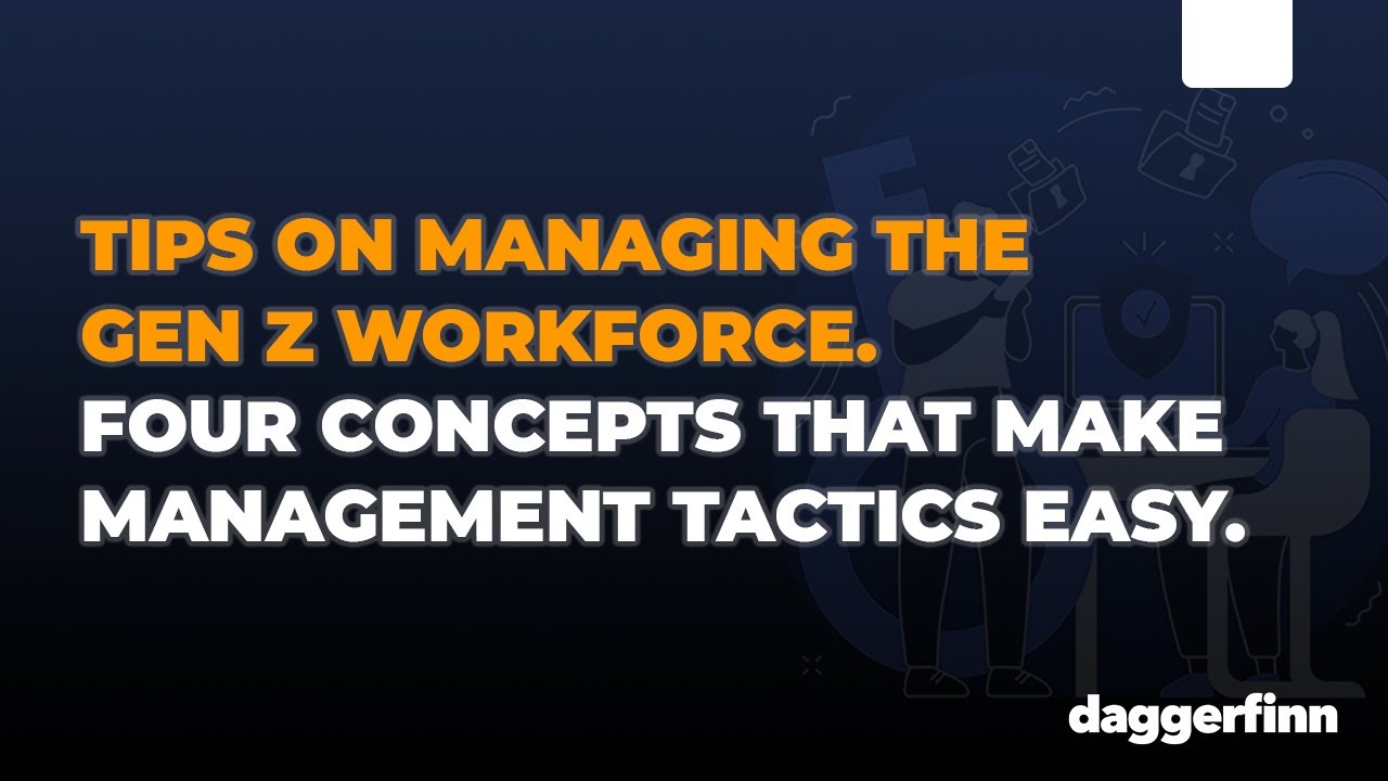 Tips On Managing The Gen Z Workforce. Four Concepts That Make Management Tactics Easy.
