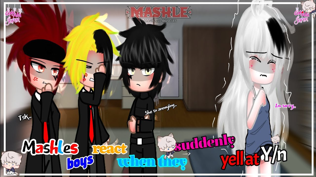 -Mashles boys react when they suddenly Yell at Y/n-||Gachaclub||•Boys X F!Y/n•||Regret|| Mashles AU