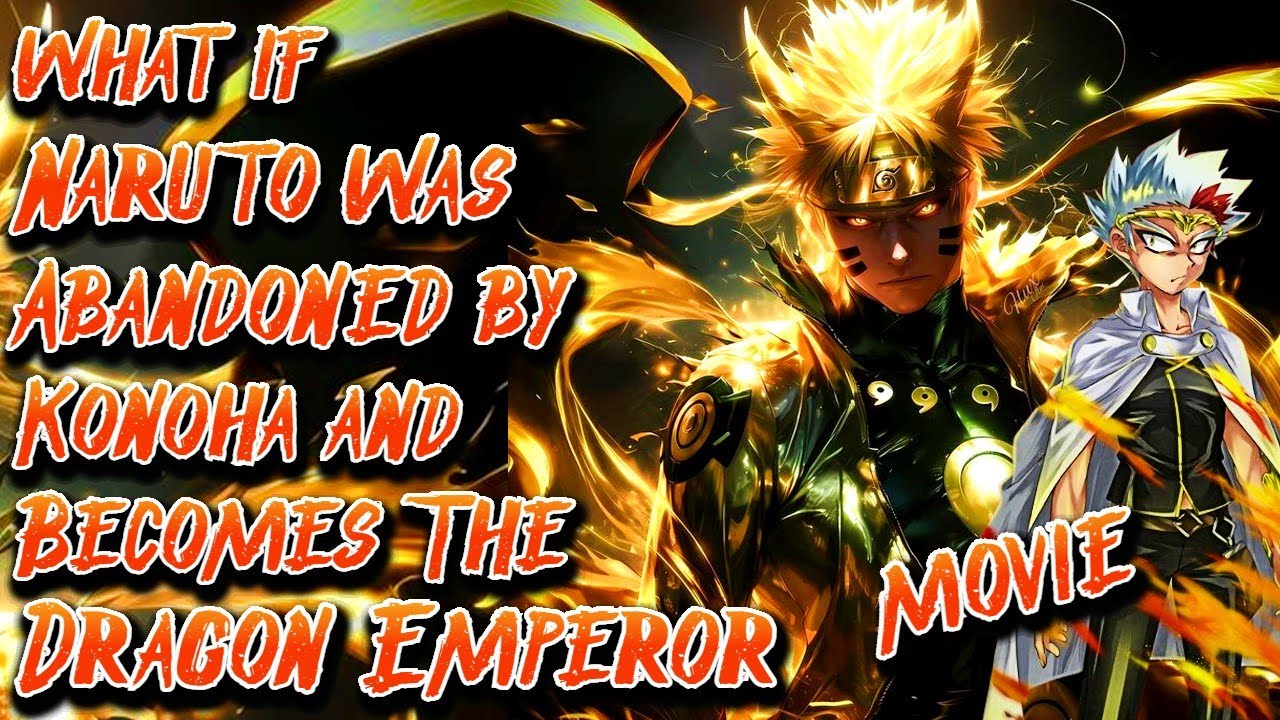 What if Naruto was Abandoned by Konoha and Becomes The Dragon Emperor | Movie | Au.@Zack-Oblivion