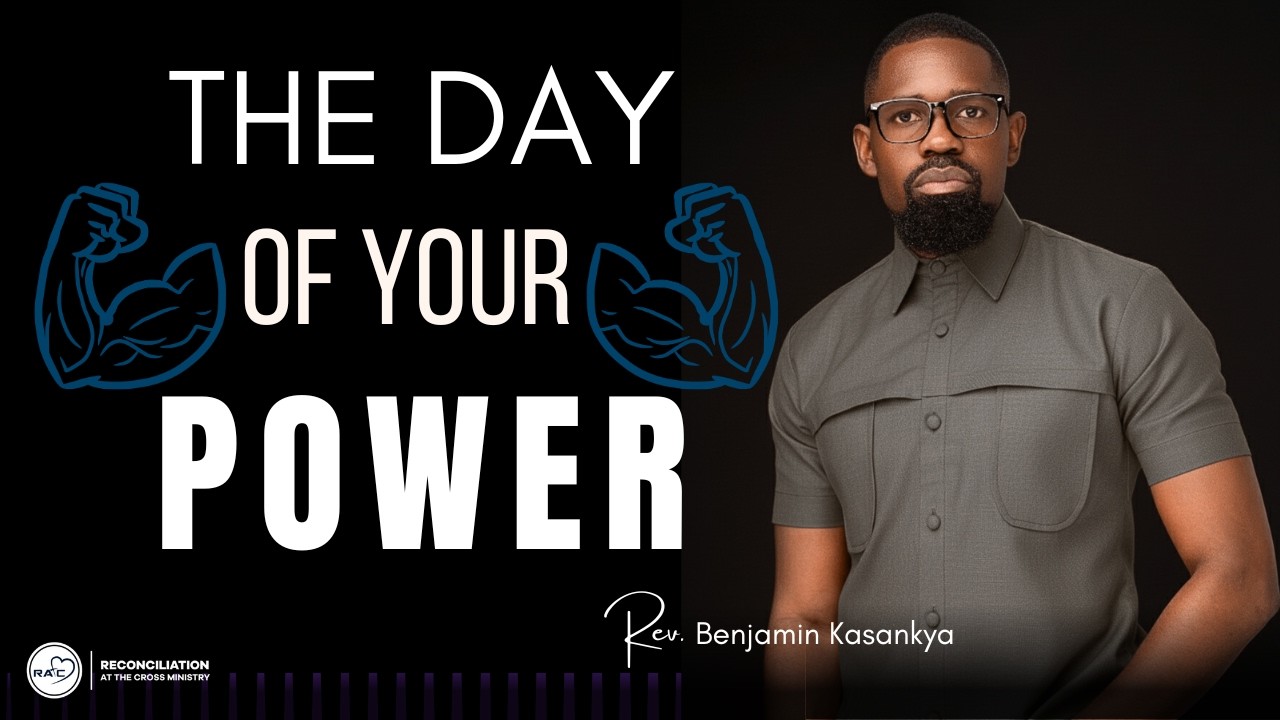 THE DAY OF YOUR POWER - REV. BENJAMIN KASANKYA : Sermon for 9/3/2026.