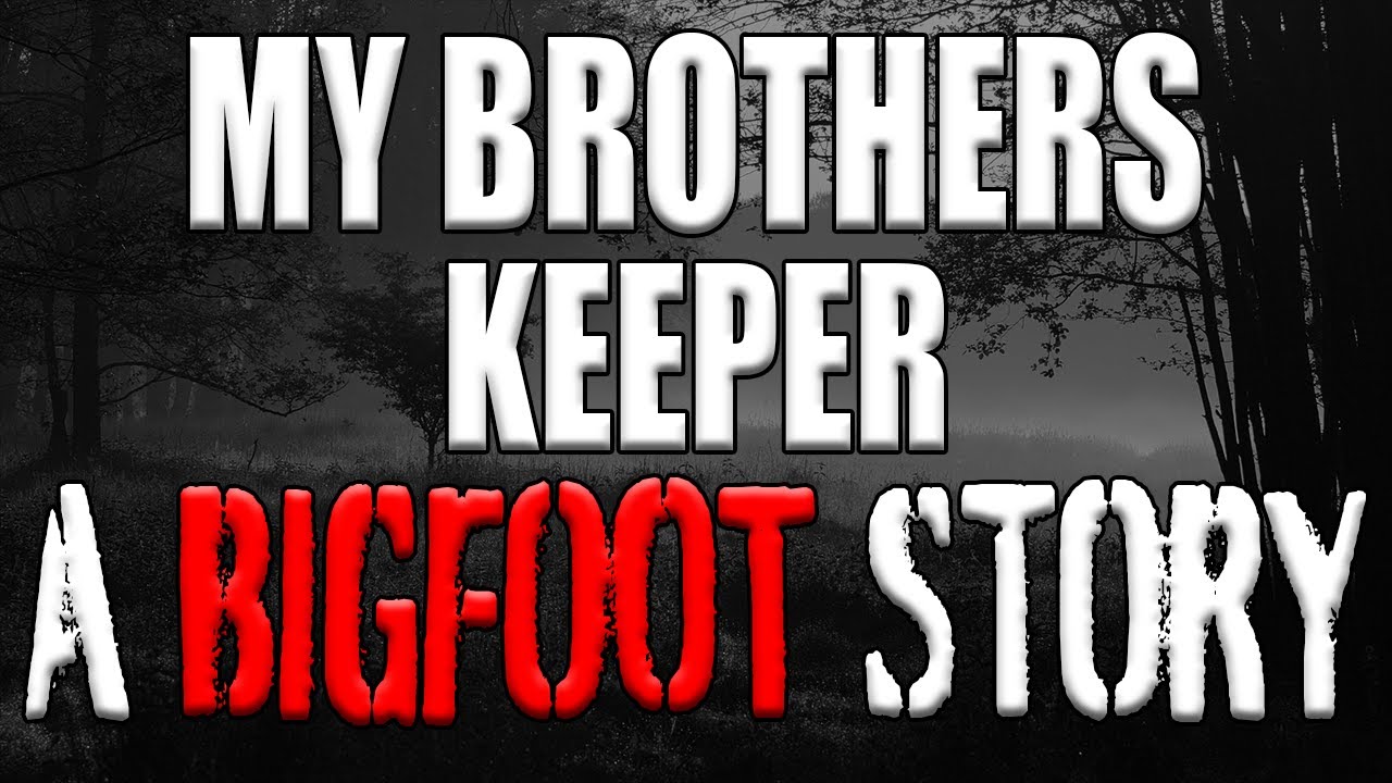 A Bigfoot Story My Brothers Keeper