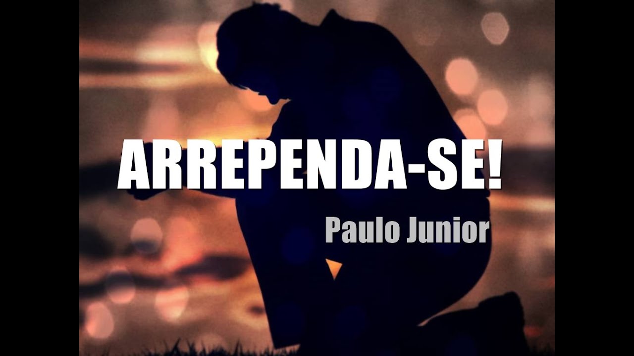 Arrependa-se, Antes que Seja Tarde! - Paulo Junior