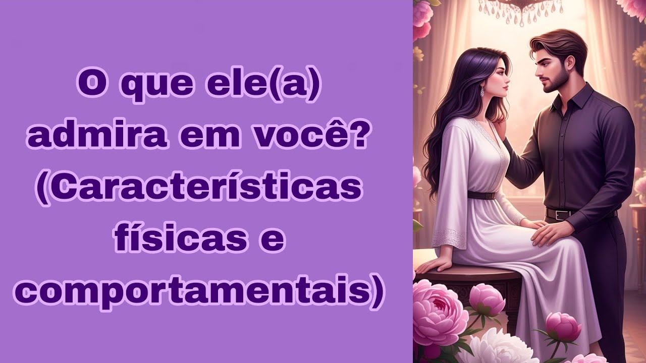 O que ele(a) mais admira em você? (Características físicas e comportamentais) - Tarot 🔮🔎📚🤔❤️⚘️