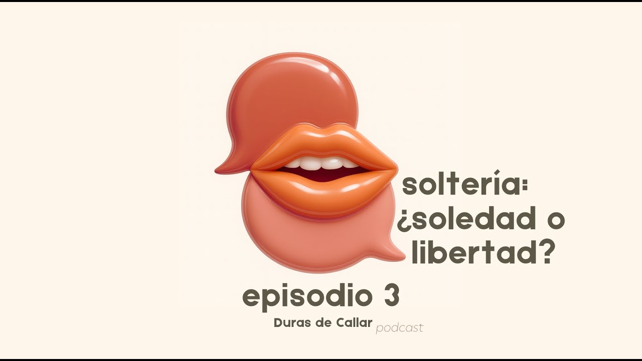#3 - soltería ¿libertad o soledad? || Duras de Callar