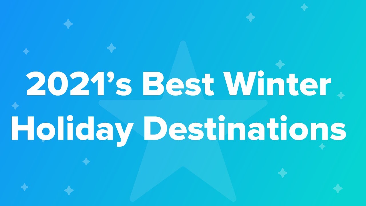 2021&rsquo;s Best Winter Holiday Destinations
