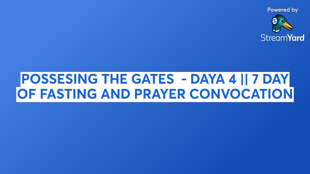 POSSESING THE GATES  - DAYA 4 || 7 DAY OF FASTING AND PRAYER CONVOCATION