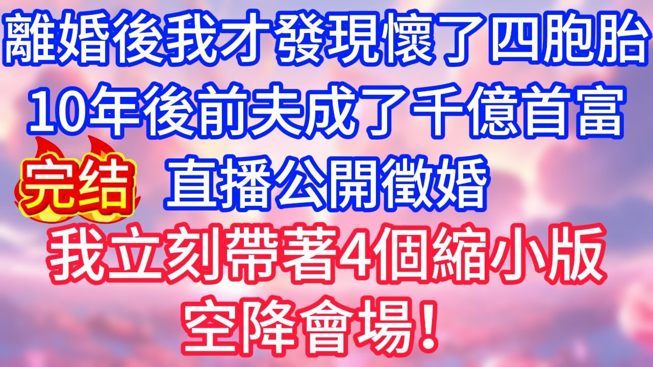 【情感故事】離婚後我才發現懷了四胞胎，10年後前夫成了千億首富，直播公開徵婚，我立刻帶著4個縮小版空降會場！#故事 #人生哲理
