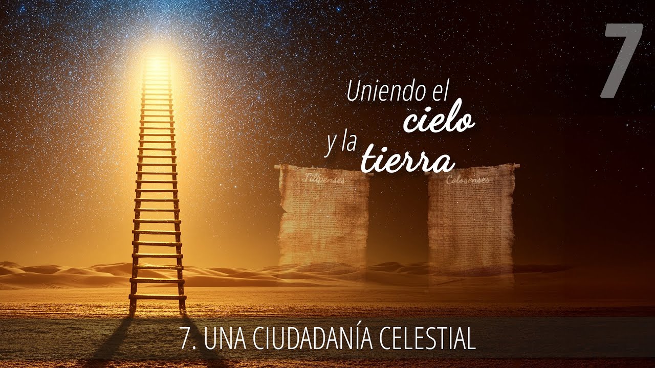 7 - Una ciudadanía celestial | Uniendo el cielo y la tierra