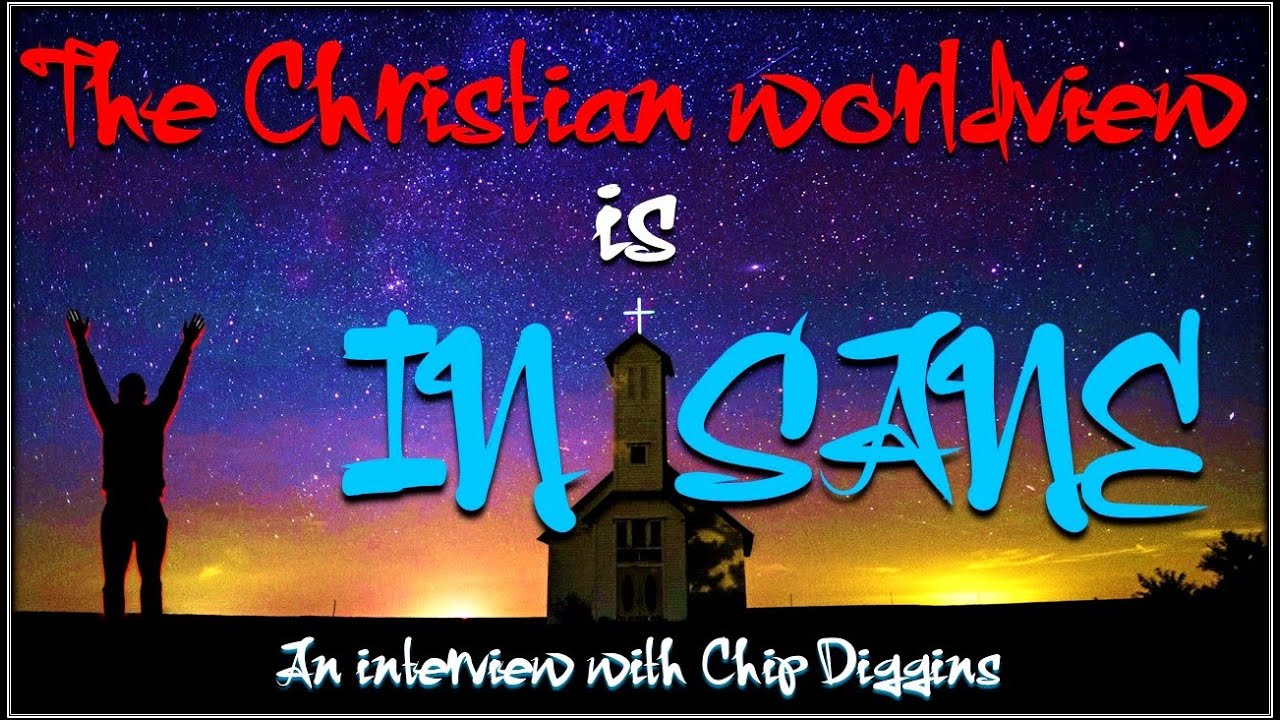 The Christian worldview is insane - Chip Diggins