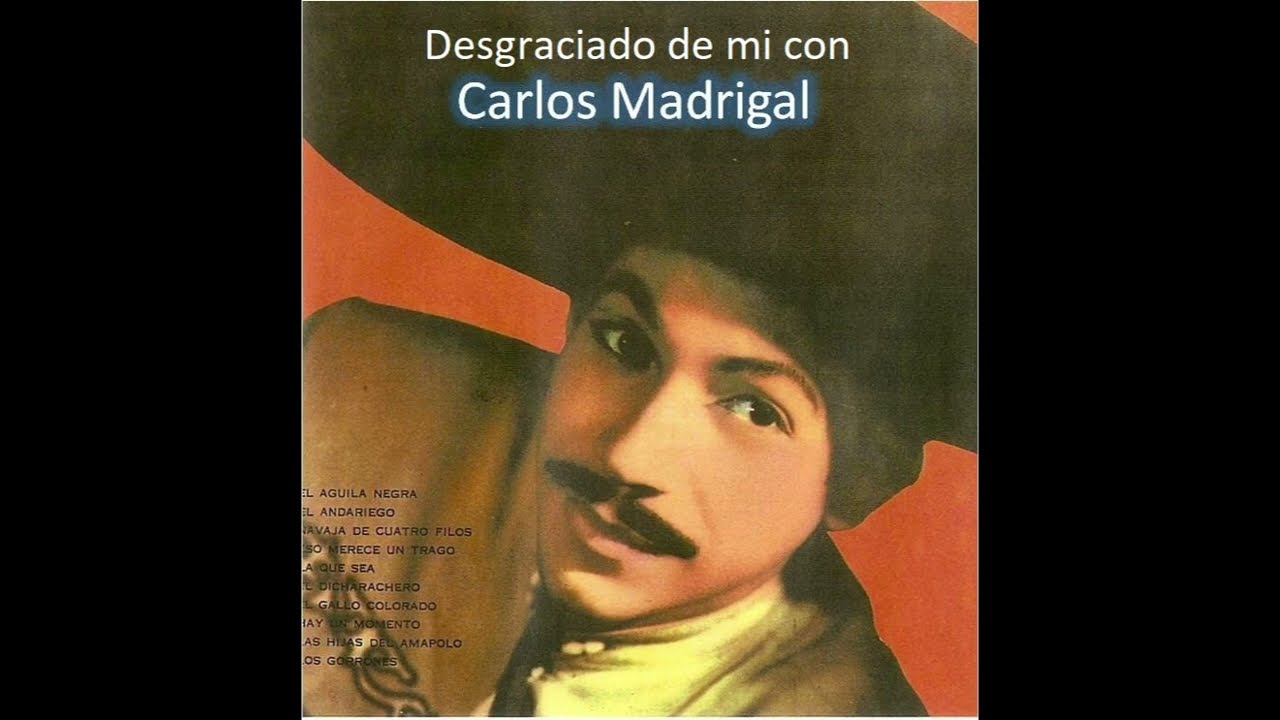 Desgraciado de mi- Carlos Madrigal