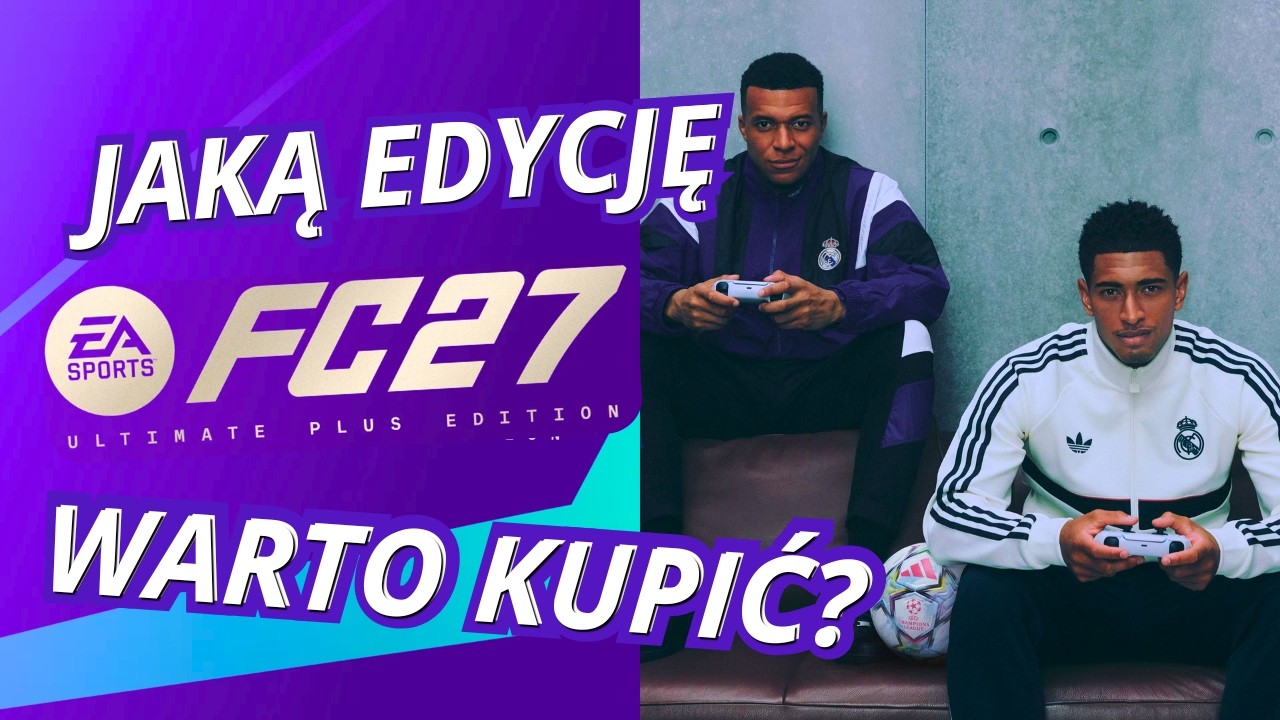 JAKA EDYCJA FC 27 JEST NAJLEPSZA? | Por&oacute;wnanie edycji EA SPORTS FC 27