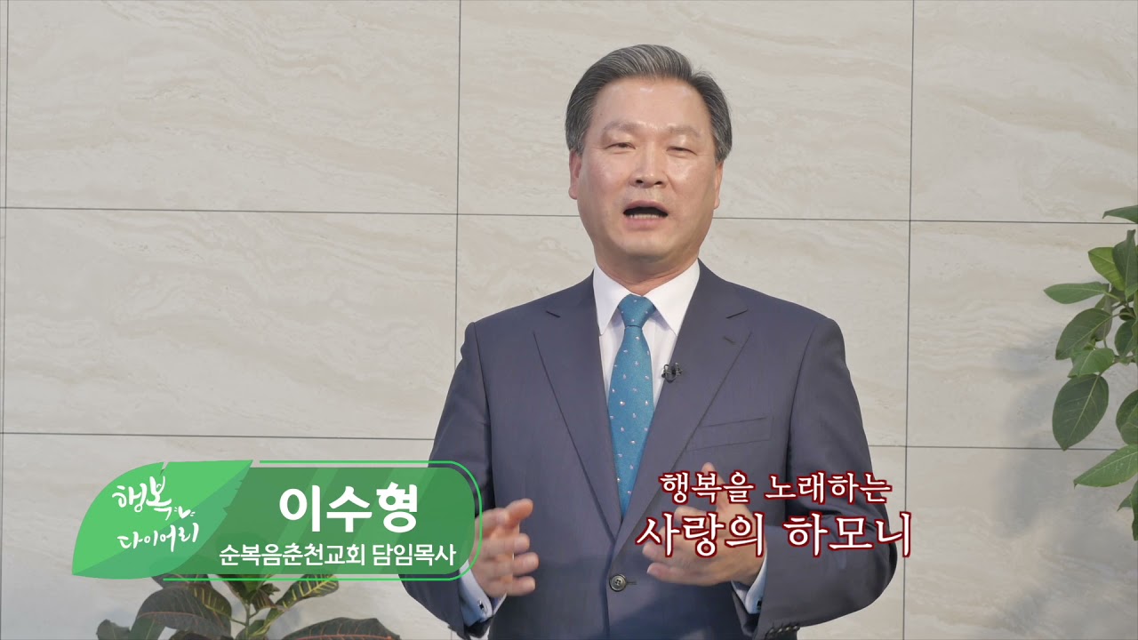 행복을 노래하는 사랑의 하모니(이수형 목사/순복음춘천교회) - 행복다이어리 102회