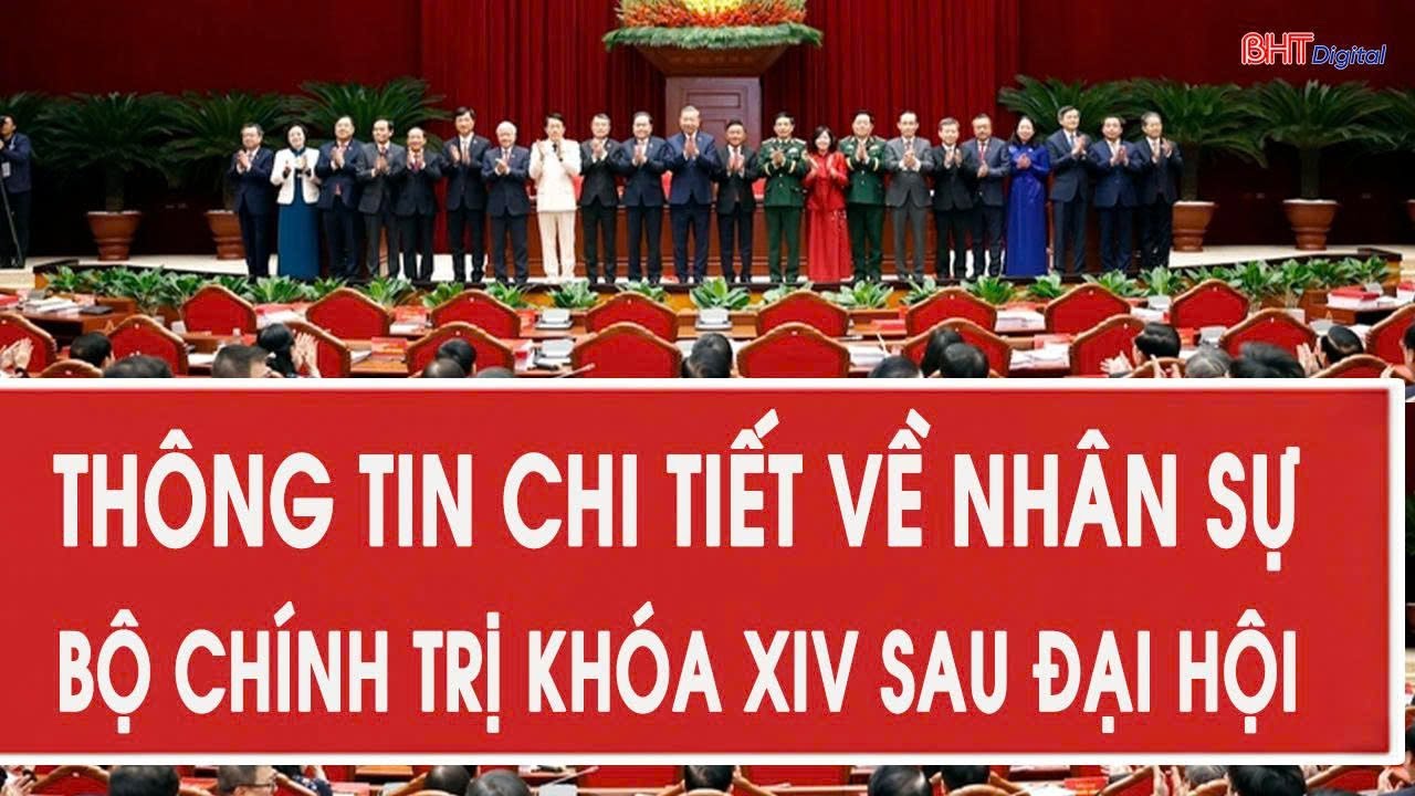 Thông tin chi tiết về nhân sự Bộ Chính trị khóa XIV sau Đại hội