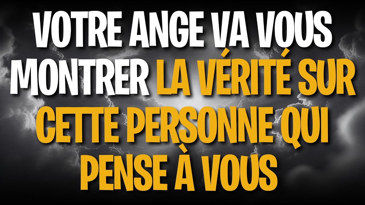 VOTRE ANGE VA VOUS MONTRER LA VÉRITÉ SUR CETTE PERSONNE QUI PENSE À VOUS SANS CESSE !