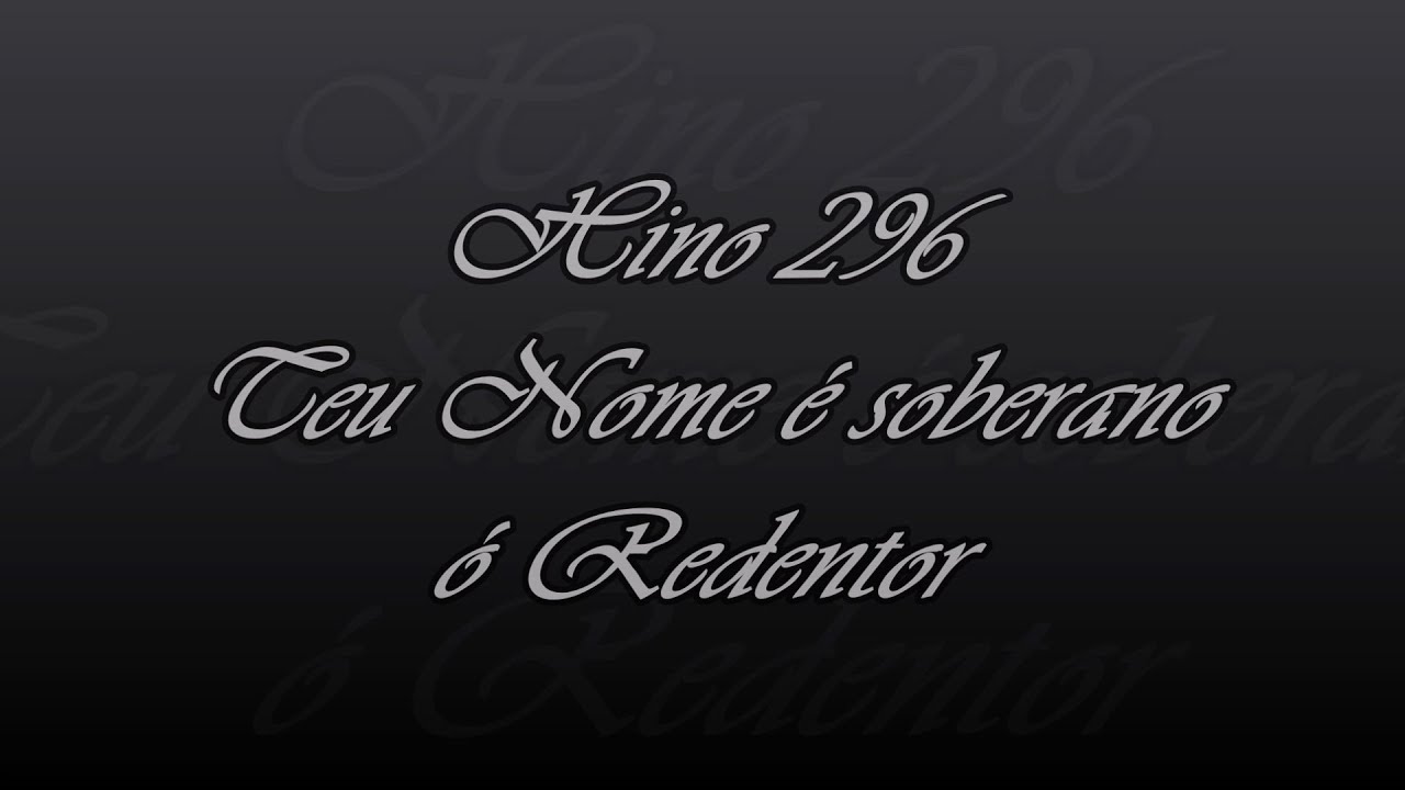 Hino 296 - Teu Nome &eacute; soberano, &oacute; Redentor