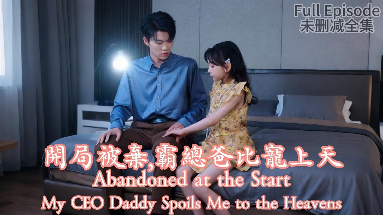 Abandoned at the Start, My CEO Daddy Spoils Me to the Heavens《開局被棄，霸總爸比寵上天》#dramachina