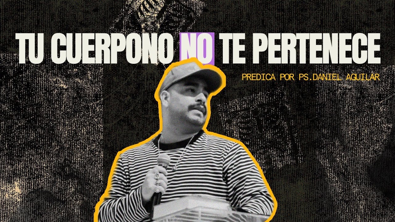 Tu Cuerpo No Te Pertenece - Ps. Daniel Aguilar