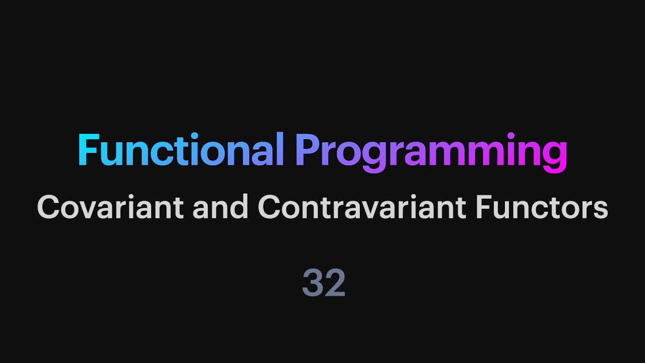 Functional Programming - 32: Covariant and Contravariant Functors
