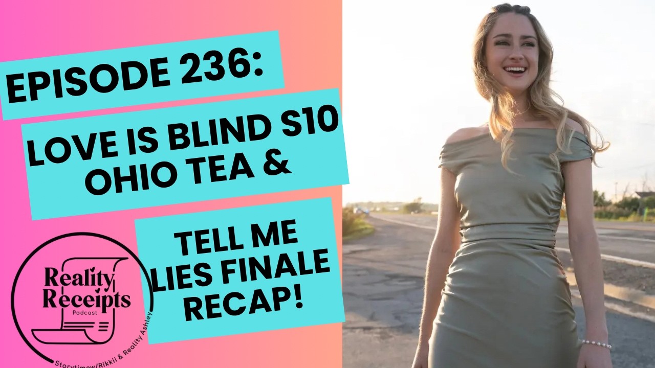 Episode 236: Love Is Blind S10 Ohio Receipt Report & Tell Me Lies FINALE Recap!
