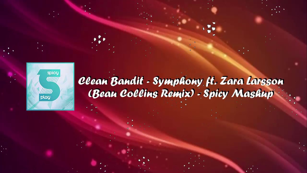 Clean Bandit ft. Zara Larsson - Symphony (Beau Collins Remix) - SpicyPlay Mashup