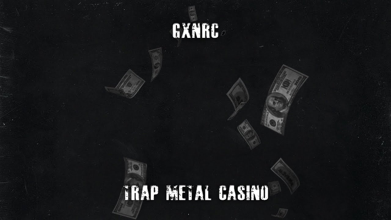 GXNRC - TRAP METAL CASINO/ТРЕП-МЕТАЛЬНОЕ КАЗИНО