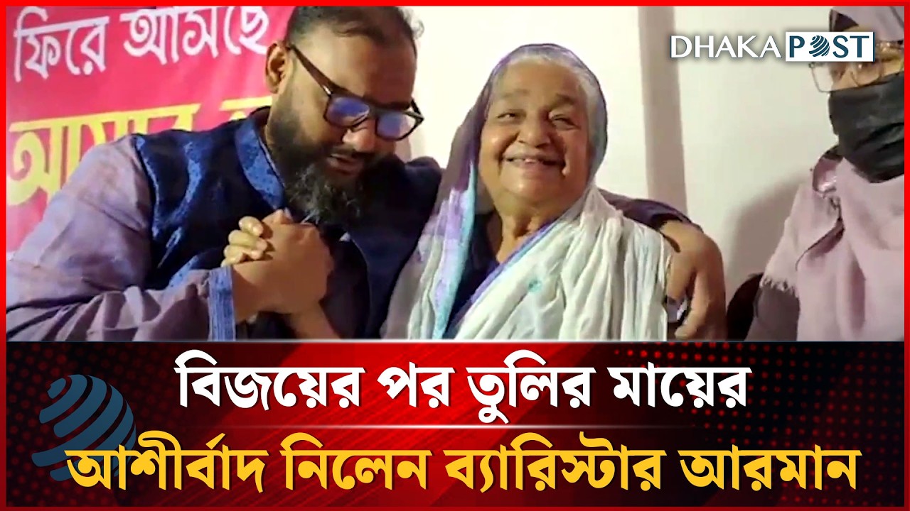 বিজয়ের পর তুলির মায়ের আশীর্বাদ নিলেন ব্যারিস্টার আরমান | Barrister arman | Dhakapost News