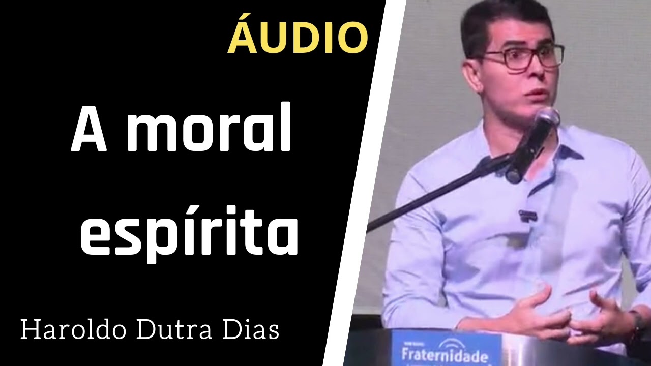HAROLDO Dutra Dias - A moral espírita (2016)