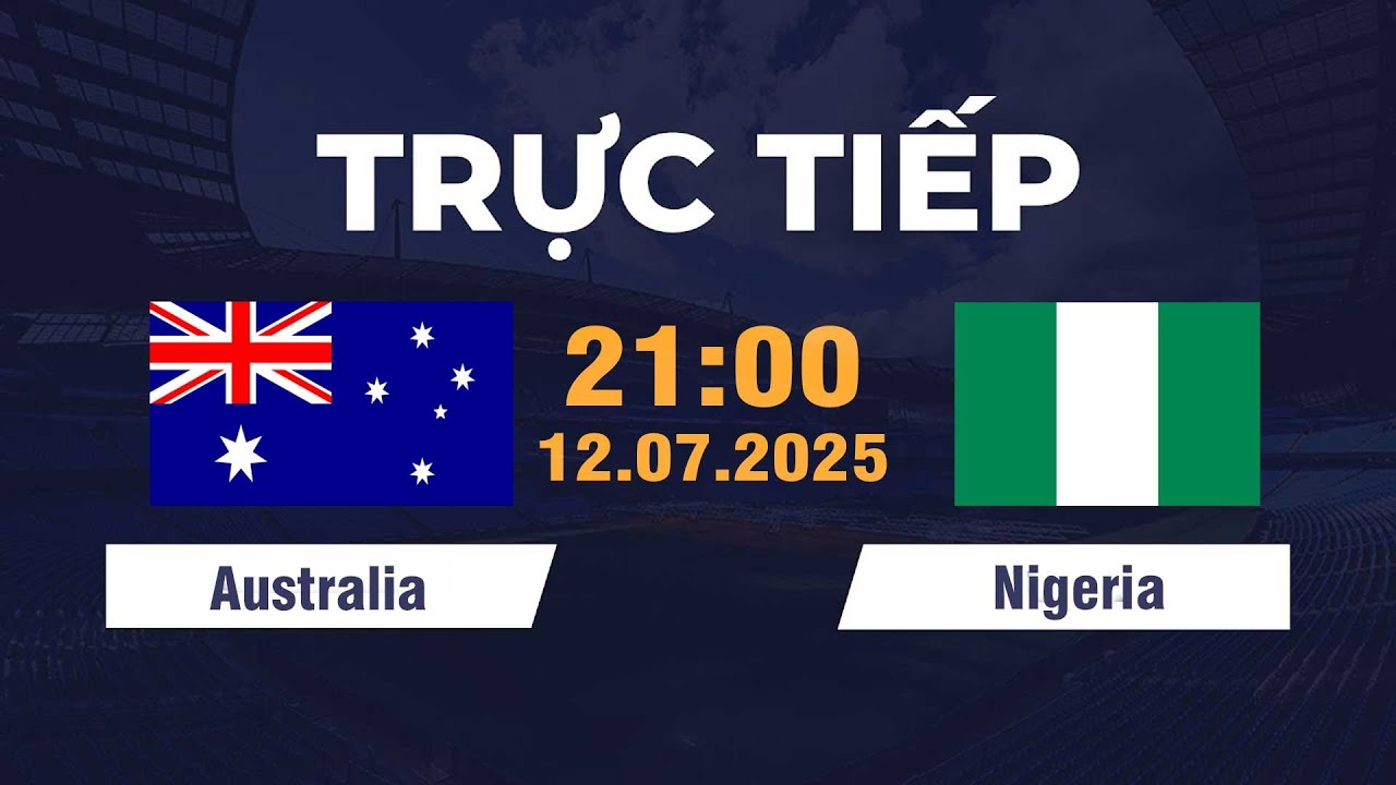🔴Australia vs Nigeria | Đại Chiến Siêu Căng Thẳng