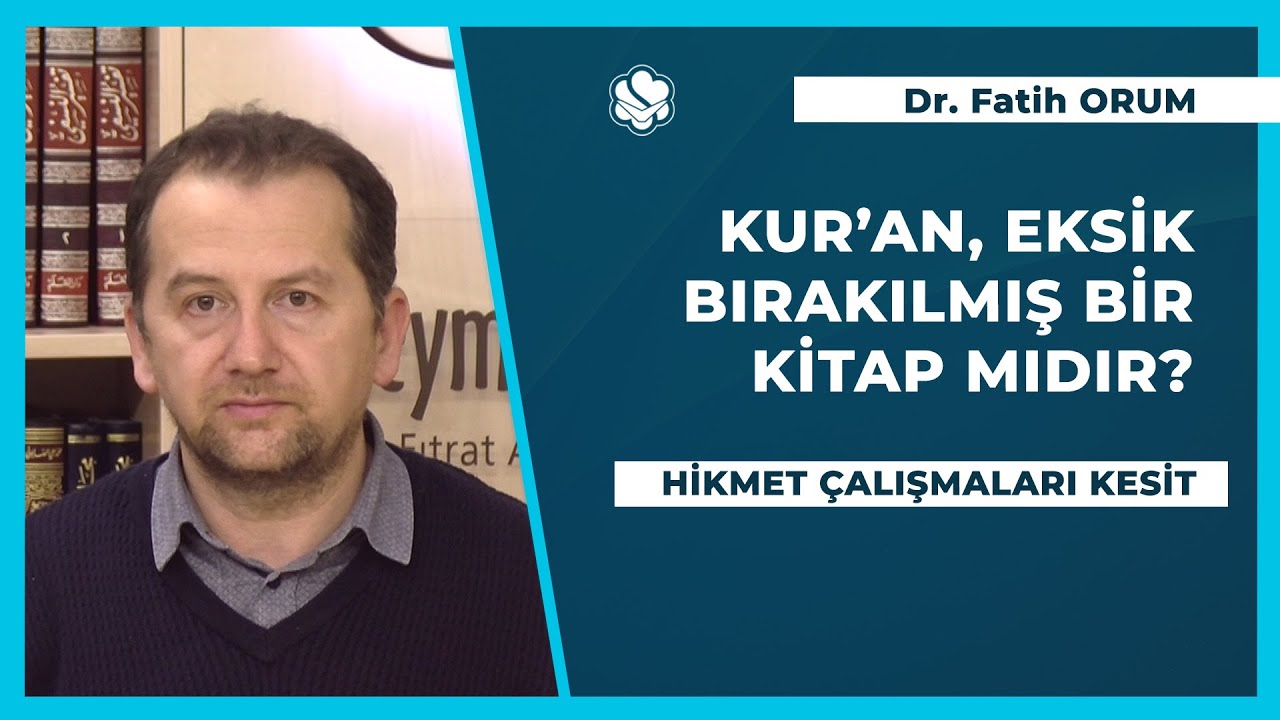 Kur'an, eksik bırakılmış bir kitap mıdır? | Dr. Fatih ORUM