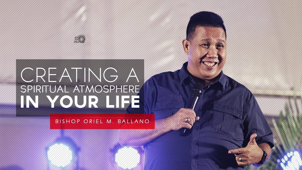 Creating a Spiritual Atmosphere in Your Life by Bishop Oriel M. Ballano