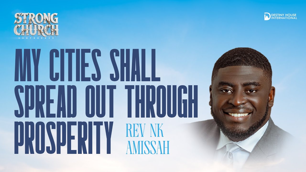 MY CITIES SHALL SPREAD OUT THROUGH PROSPERITY BY REV NK AMISSAH || STRONG CHURCH CONFERENCE 2026