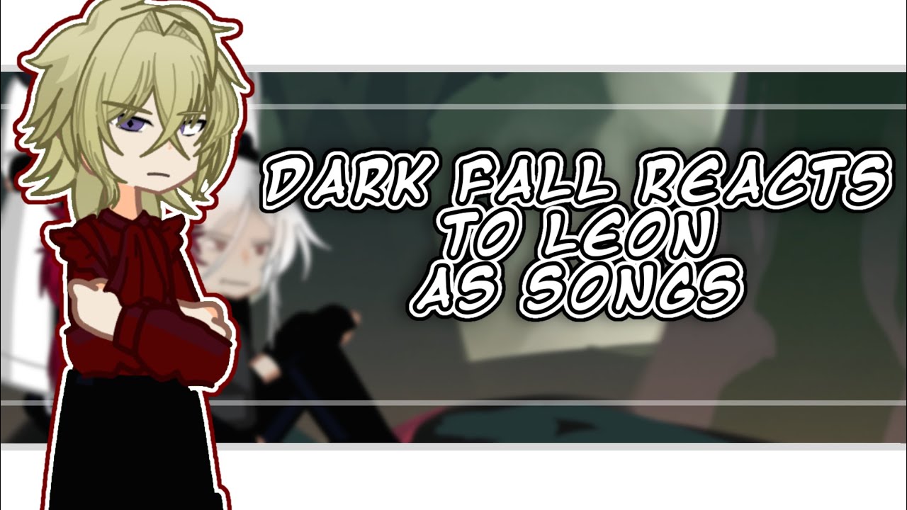 Dark fall reacts to Leon as songs ||1/1||rushed||bad||slop||tw||filler