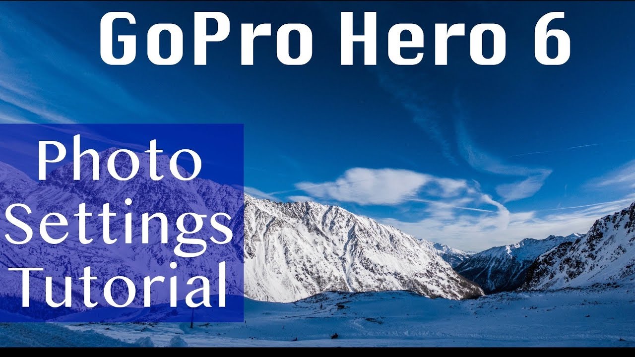 GoPro Hero 6 Photo Settings Tutorial and Tips