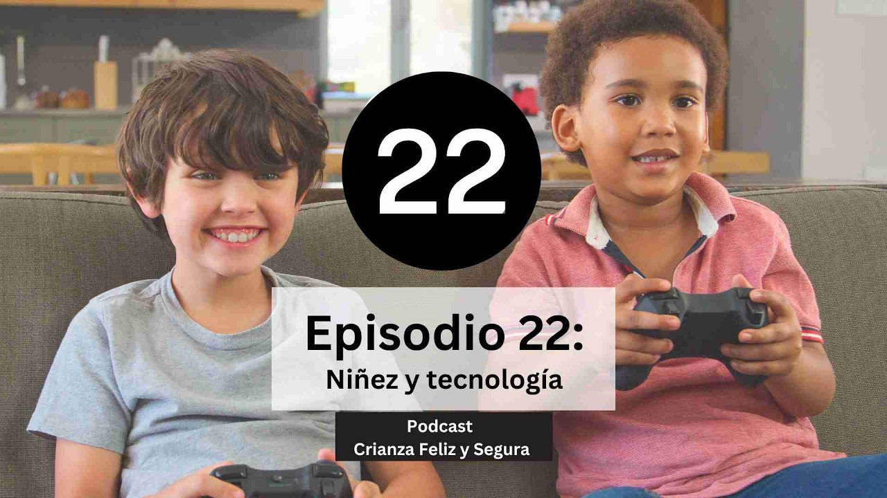 Podcast Crianza Feliz y Segura - Episodio 22: Niñez y Tecnología