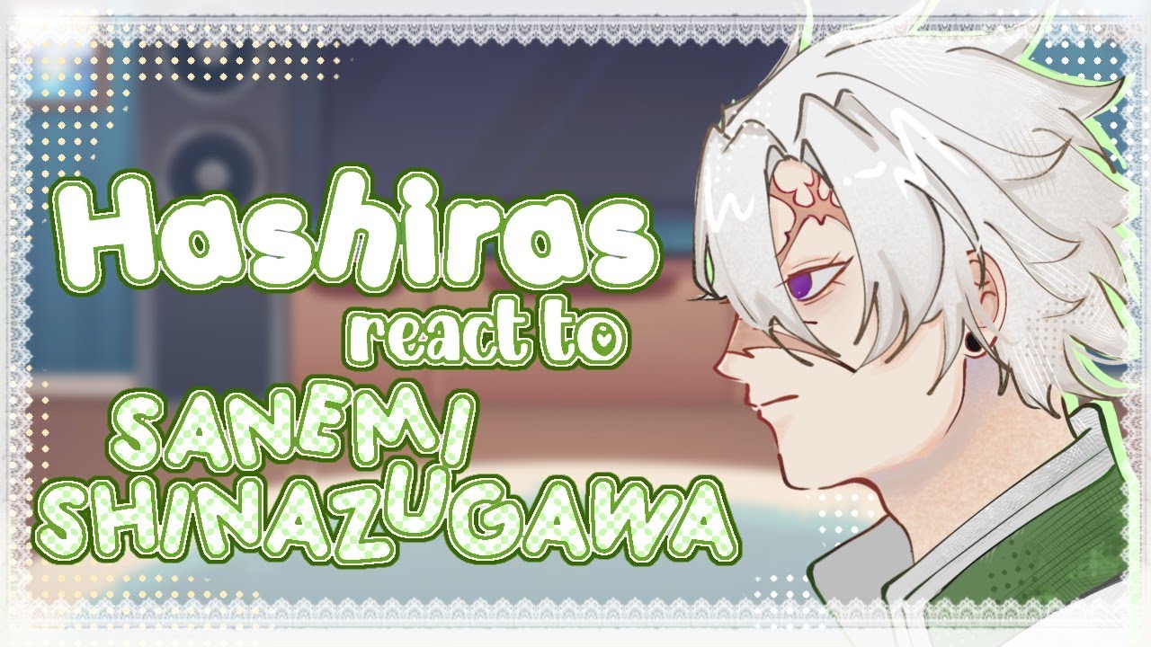 ⋆. 𐙚 ˚ Hashiras react to SANEMI SHINAZUGAWA !! Gl2 x KnY !! 5/9 !! 2X SPEED !! SPOILERS !! ANGST !!