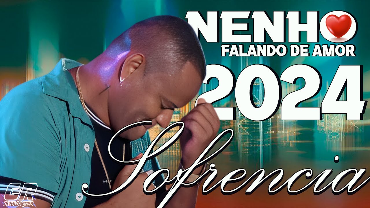 NENHO FALANDO DE AMOR - NOVO 2024 - A SOFRENCIA CONTINUA