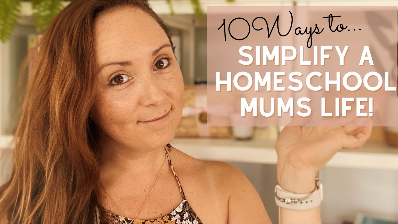 10 WAYS TO SIMPLIFY A HOMESCHOOL MUMS LIFE