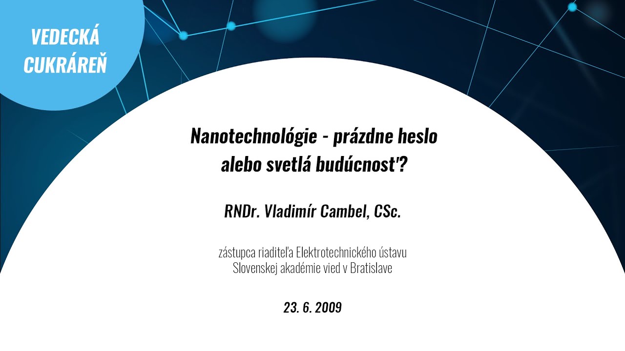 Nanotechnológie - prázdne heslo alebo svetlá budúcnosť? (Vladimír Cambel)