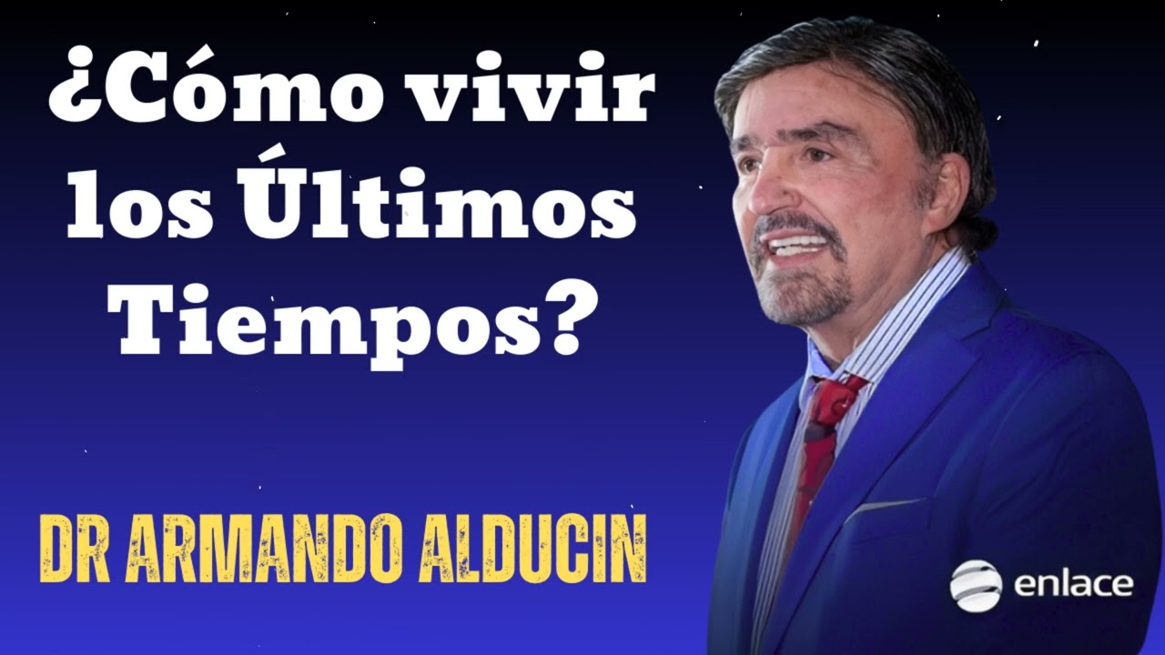 ¿Cómo vivir los Últimos Tiempos?- Dr Armando Alducin