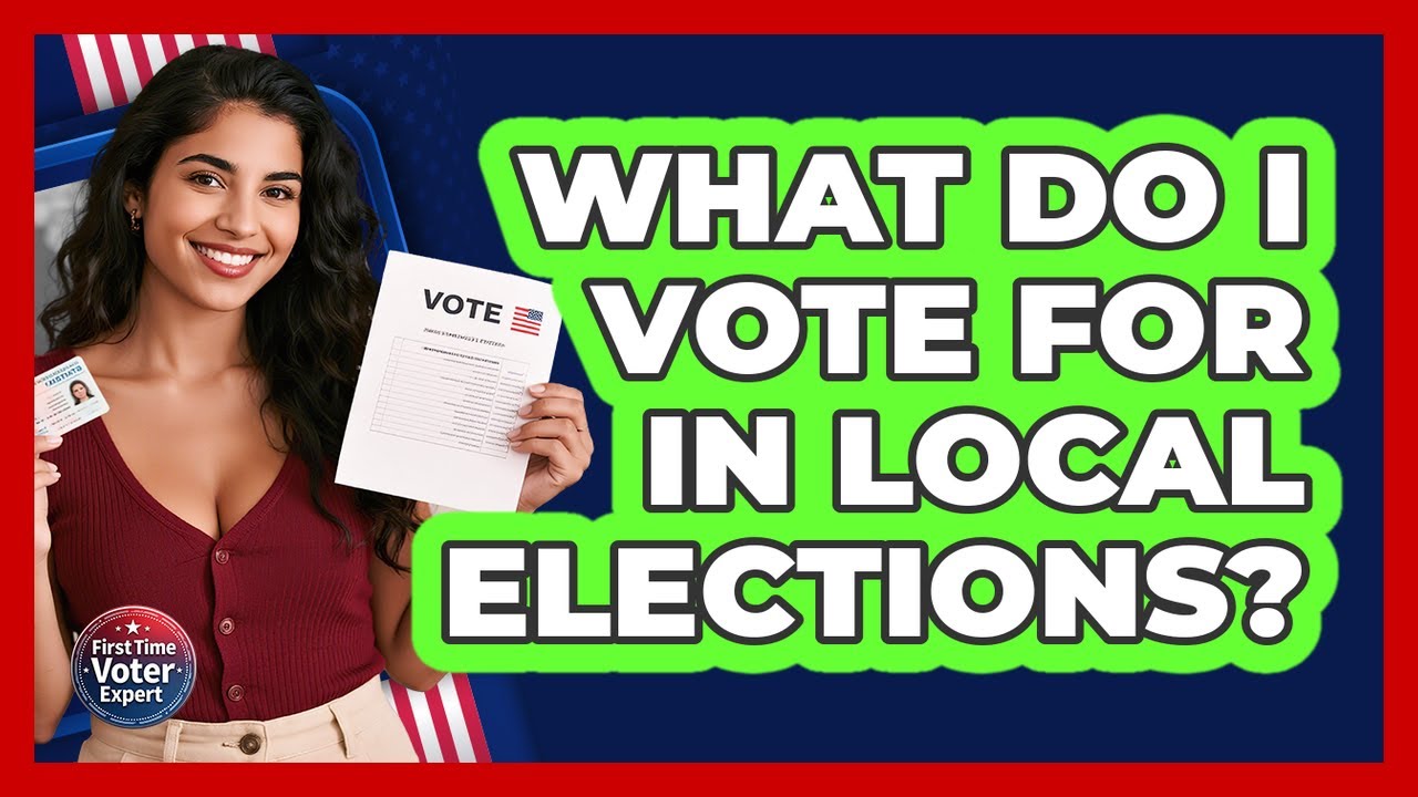 What Do I Vote For In Local Elections? - First Time Voter Expert