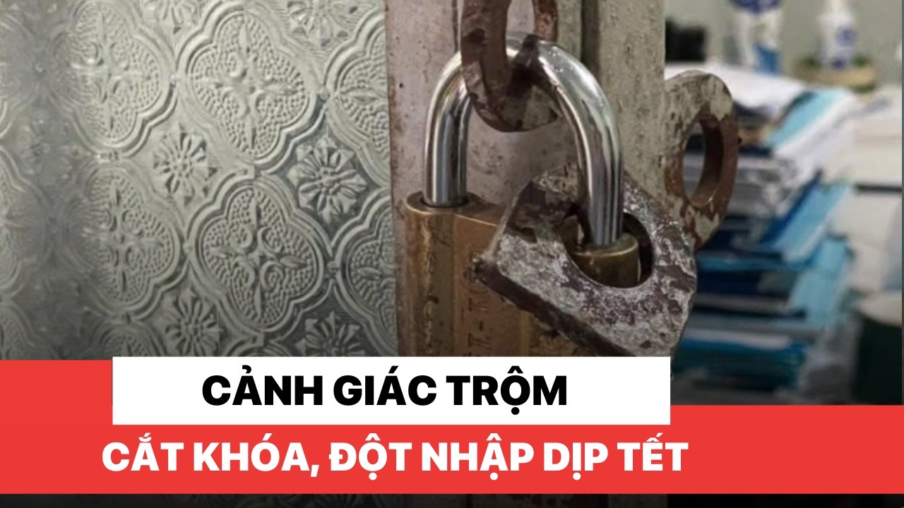 Cảnh giác trộm cắt khóa, đột nhập dịp Tết